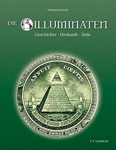 Die Illuminaten: Revolutionäre Gedanken und verbotene Ziele vor über 200 Jahren Die Illuminaten: Revolutionäre Gedanken und verbotene Ziele vor über 200 Jahren
