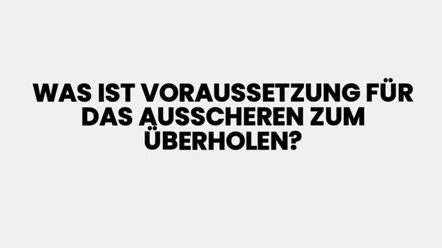 Welche Bedingungen müssen erfüllt sein, um auszuschwenken und zu überholen? Welche Bedingungen müssen erfüllt sein, um auszuschwenken und zu überholen?
