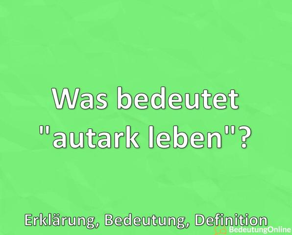 Autark sein - Was heißt das? Definition und semantische Zusammenhänge