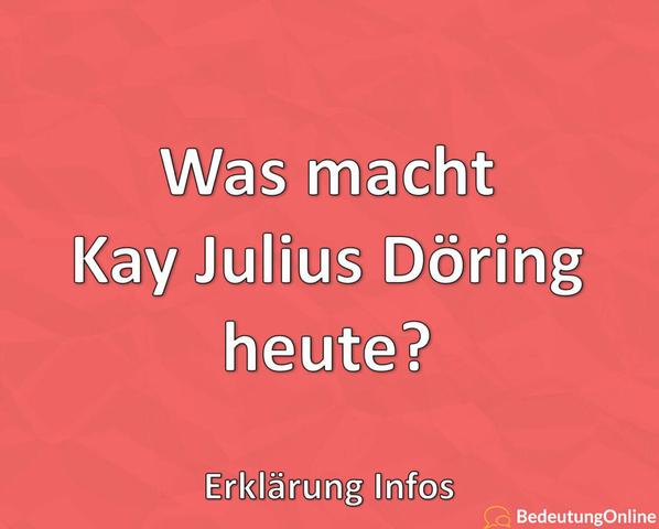 Aktuelle Informationen über Kay Julius Döring: Was gibt es Neues? Aktuelle Informationen über Kay Julius Döring: Was gibt es Neues?
