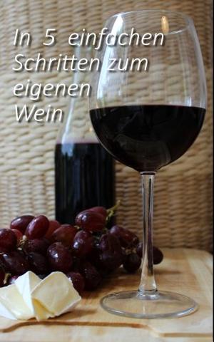 Eine Anleitung zum Wein selber machen als PDF Eine Anleitung zum Wein selber machen als PDF