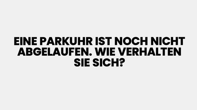 Richtiges Verhalten bei einer noch gültigen Parkuhr Richtiges Verhalten bei einer noch gültigen Parkuhr