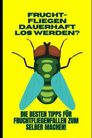 Hausmittel gegen Fruchtfliegen: Natürliche Methoden, um die Plagegeister loszuwerden